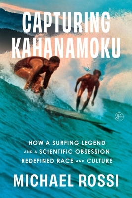 Capturing Kahanamoku: How a Surfing Legend and a Scientific Obsession Redefined Race and Culture