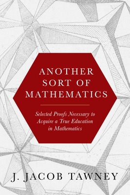 Another Sort of Mathematics: Selected Proofs Necessary to Finally Acquire an Education in Mathematics