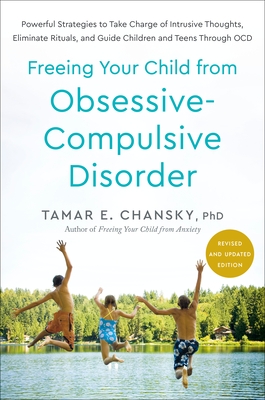 Freeing Your Child from Obsessive-Compulsive Disorder, Revised and Updated Edition: Powerful Strategies to Take Charge of Intrusive Thoughts, Eliminat