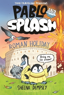 Pablo and Splash: Roman Holiday: The Hilarious Kids' Graphic Novel Series about Time-Travelling Penguins