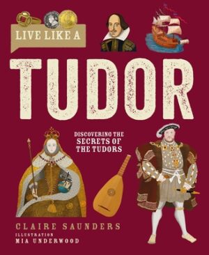 Live Like a Tudor: Discovering the Secrets of the Tudors