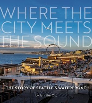 Where the City Meets the Sound: The Story of Seattle's Waterfront
