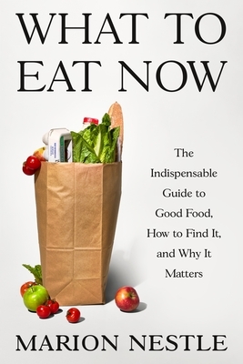 What to Eat Now: The Indispensable Guide to Good Food, How to Find It, and Why It Matters