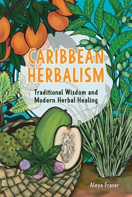 Caribbean Herbalism: Traditional Wisdom and Modern Herbal Healing