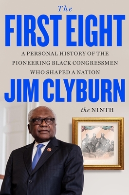 The First Eight: A Personal History of the Pioneering Black Congressmen Who Shaped a Nation
