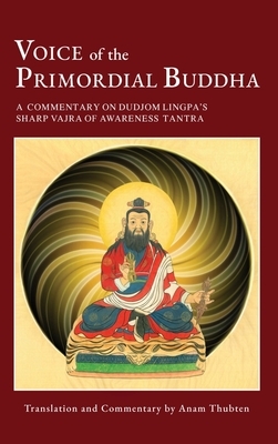 Voice of the Primordial Buddha: A Commentary on Dudjom Lingpa's Sharp Vajra of Awareness Tantra