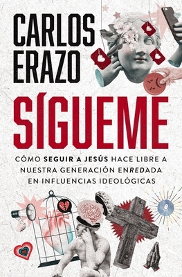 S?gueme: C?mo Seguir a Jes?s Hace Libre a Nuestra Generaci?n Enredada En Influencias Ideol?gicas