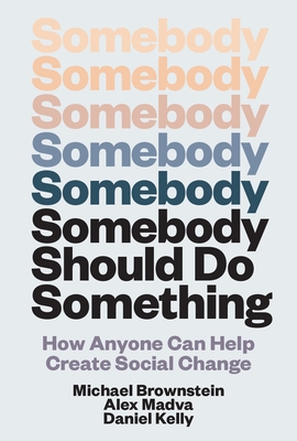 Somebody Should Do Something: How Anyone Can Help Create Social Change