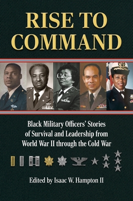Rise to Command: Black Military Officers' Stories of Survival and Leadership from World War II Through the Cold War