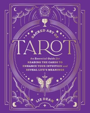 Sacred Art of Tarot: An Essential Guide for Reading the Cards to Enhance Your Intuition and Reveal Life's Meanings