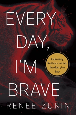 Every Day, I'm Brave: Cultivating Resilience to Gain Freedom from Fear