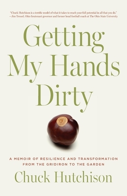 Getting My Hands Dirty: A Memoir of Resilience and Transformation from the Gridiron to the Garden