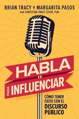 Habla Para Influenciar: C?mo Tener ?xito Con El Discurso P?blico