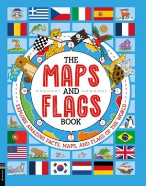 The Maps and Flags Book: Explore Amazing Facts, Maps, and Flags of the World