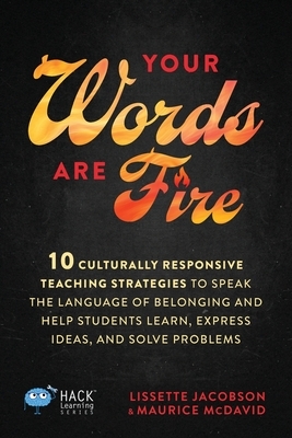 Your Words Are Fire: 10 Culturally Responsive Teaching Strategies to Speak the Language of Belonging and Help Students Learn, Express Ideas, and Solve