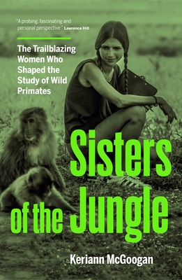 Sisters of the Jungle: Women Who Shaped the Science of Wild Primates