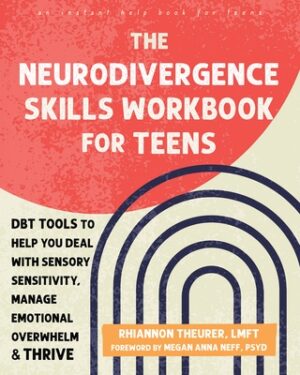 The Neurodivergence Skills Workbook for Teens: Dbt Tools to Help You Deal with Sensory Sensitivity, Manage Emotional Overwhelm, and Thrive