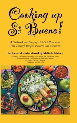 Cooking Up Si Bueno!: A Cookbook and Story of a McCall Restaurant Told Through Recipes, Pictures, and Memories