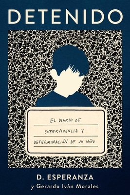 Detenido: El Diario de Supervivencia Y Determinaci?n de Un Ni?o