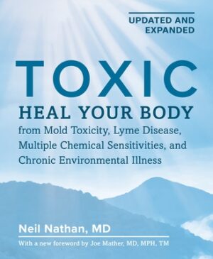 Toxic 2nd Edition: Heal Your Body from Mold Toxicity, Lyme Disease, Multiple Chemical Sensitivities, and Chronic Environmental Illness