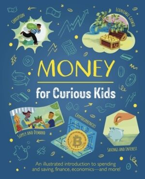 Money for Curious Kids: An Illustrated Introduction to Spending and Saving, Finance, Economics--And More!