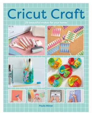 Cricut Craft: 25 Beautiful Makes for Your Home