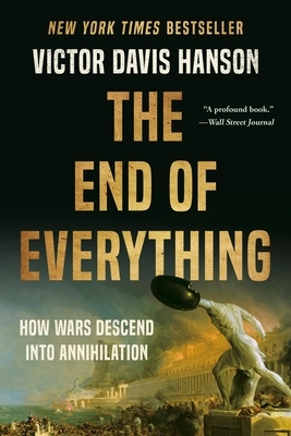 The End of Everything: How Wars Descend Into Annihilation