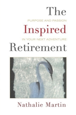 The Inspired Retirement: Purpose and Passion in Your Next Adventure