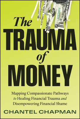 The Trauma of Money: Mapping Compassionate Pathways to Healing Financial Trauma and Disempowering Shame