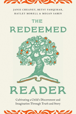 The Redeemed Reader: Cultivating a Child's Discernment and Imagination Through Truth and Story