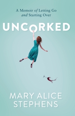 Uncorked: A Memoir of Letting Go and Starting Over
