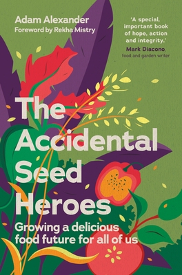 The Accidental Seed Heroes: Growing a Delicious Food Future for All of Us