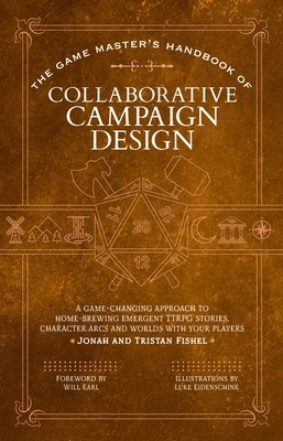 The Game Master's Handbook of Collaborative Campaign Design: A Game-Changing Approach to Homebrewing Emergent Ttrpg Stories, Character Arcs and Worlds