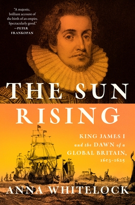 The Sun Rising: King James I and the Dawn of a Global Britain, 1603-1625