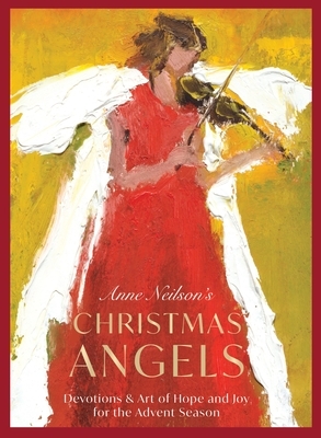 Anne Neilson's Christmas Angels: Devotions and Art of Hope and Joy for the Advent Season
