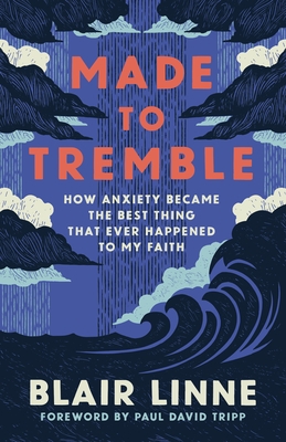 Made to Tremble: How Anxiety Became the Best Thing That Ever Happened to My Faith