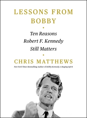 Lessons from Bobby: Ten Reasons Robert F. Kennedy Still Matters