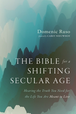 The Bible for a Shifting Secular Age: Hearing the Truth You Need for the Life You Are Meant to Live