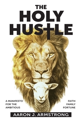 The Holy Hustle: A Manifesto for the Ambitious