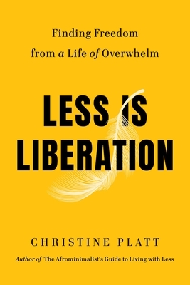 Less Is Liberation: Finding Freedom from a Life of Overwhelm