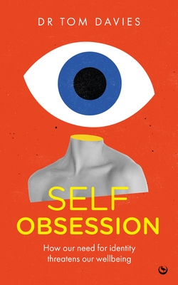 Self-Obsession: How Our Need for Identity Threatens Our Wellbeing