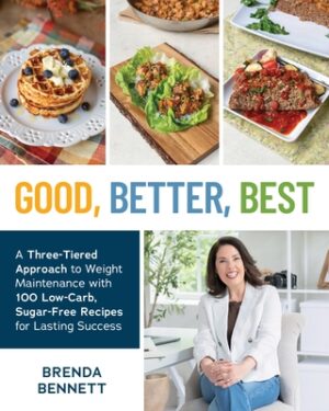Good, Better, Best: A Three-Tiered Approach to Weight Maintenance with 100 Low-Carb, Sugar-Free Recipes for Lasting Success