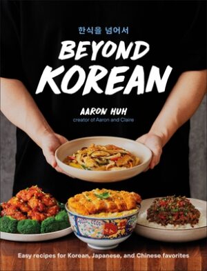 Beyond Korean: Easy Recipes for Korean, Japanese, and Chinese Favorites