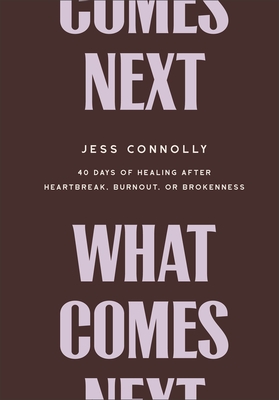 What Comes Next: 40 Days of Healing After Heartbreak, Burnout, or Brokenness