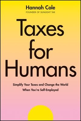 Taxes for Humans: Simplify Your Taxes and Change the World When You're Self-Employed