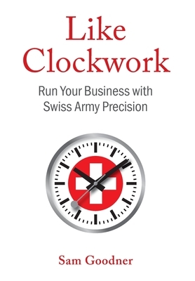 Like Clockwork: Run Your Business with Swiss Army Precision