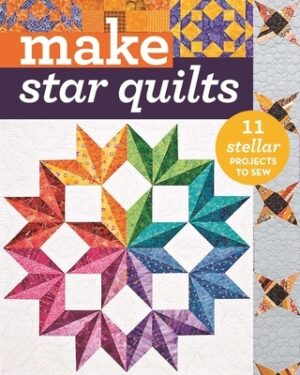 Make Star Quilts: 11 Stellar Projects to Sew