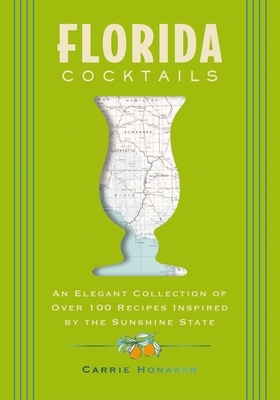 Florida Cocktails: An Elegant Collection of Over 100 Recipes Inspired by the Sunshine State