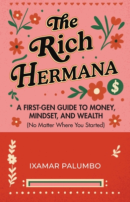 The Rich Hermana: A First-Gen Guide to Money, Mindset, and Wealth (No Matter Where You Started) (Financial Literacy for All, Better Money Habits)