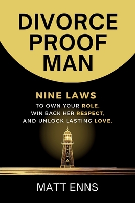 Divorce-Proof Man: Nine Laws to Own Your Role, Win Back Her Respect, And Unlock Lasting Love